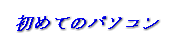 ߂Ẵp\R